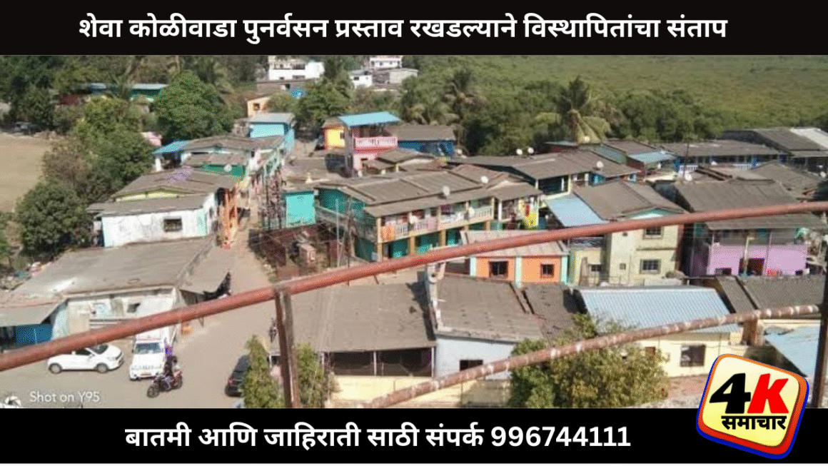 शेवा कोळीवाड्याच्या पुनर्वसनाचा प्रस्ताव केंद्राकडे धूळखात पडल्याने शेवा कोळीवाडा विस्थापितांमध्ये  संतापाचे वातावरण.