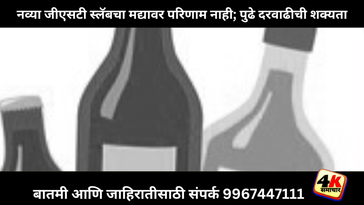 नव्या जीएसटी दरांचा मद्यावर परिणाम नाही; मात्र पुढे दरवाढीची शक्यता