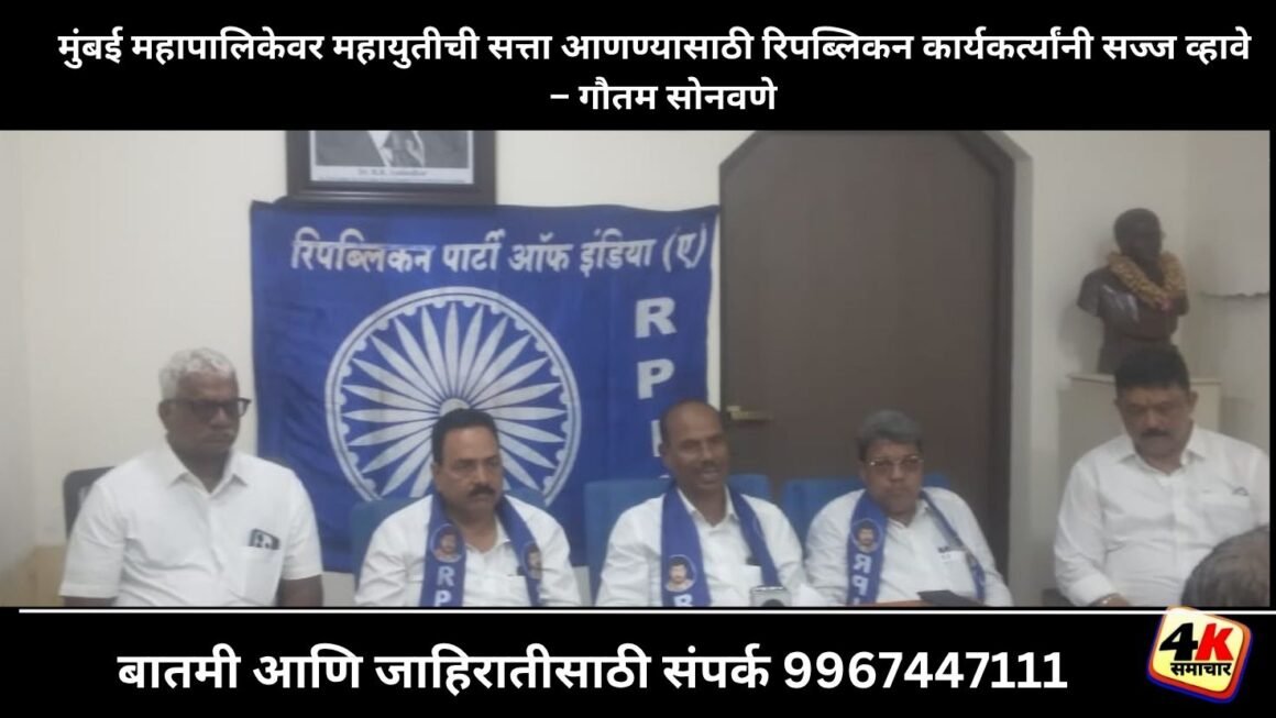 मुंबई महापालिकेवर महायुतीची सत्ता आणण्यासाठी रिपब्लिकन कार्यकर्त्यांनी सज्ज व्हावे – गौतम सोनवणे