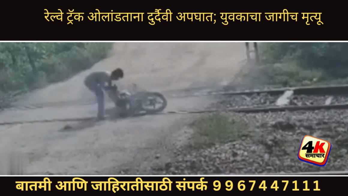 रेल्वे ट्रॅक ओलांडताना दुर्दैवी अपघात; युवकाचा जागीच मृत्यू