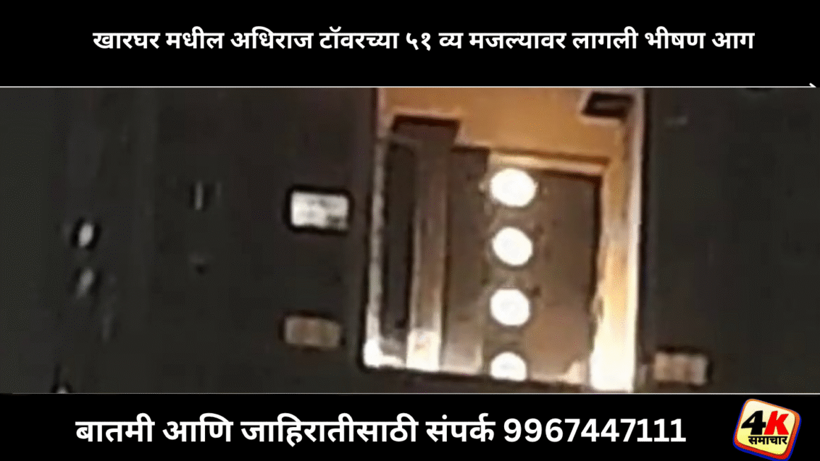खारघर मधील अधिराज टॉवरच्या ५१ व्य मजल्यावर लागली भीषण आग