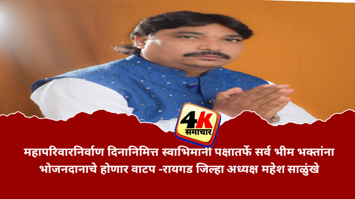 महापरिवारनिर्वाण दिनानिमित्त स्वाभिमानी पक्षातर्फे भारताच्या कानाकोपऱ्यातून आलेल्या सर्व भीम भक्तांना भोजनदानाचे होणार वाटप -रायगड जिल्हा अध्यक्ष महेश साळुंखे