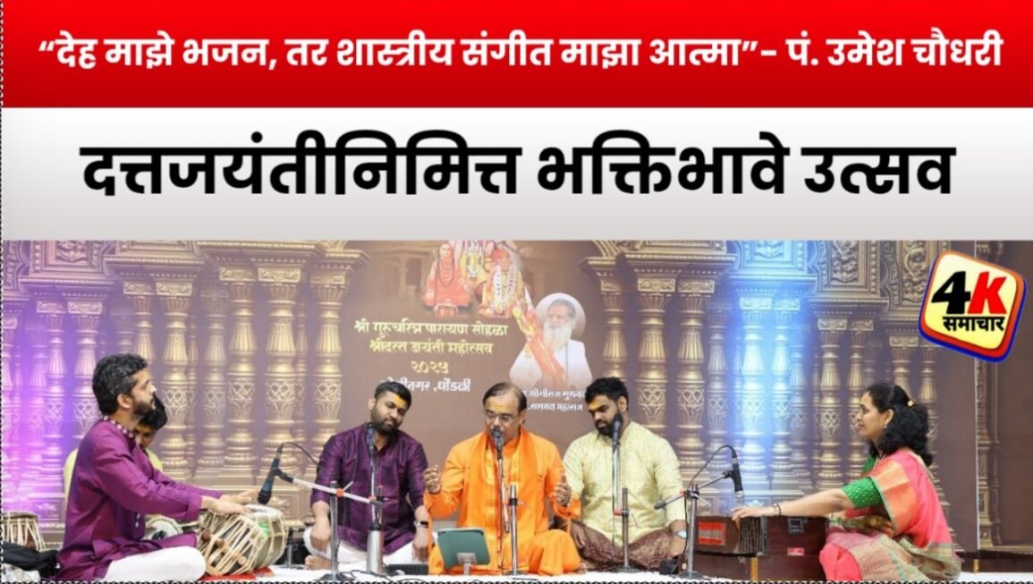“देह माझे भजन, तर शास्त्रीय संगीत माझा आत्मा”- पं. उमेश चौधरी दत्तजयंतीनिमित्त भक्तिभावे उत्सव&nbsp;