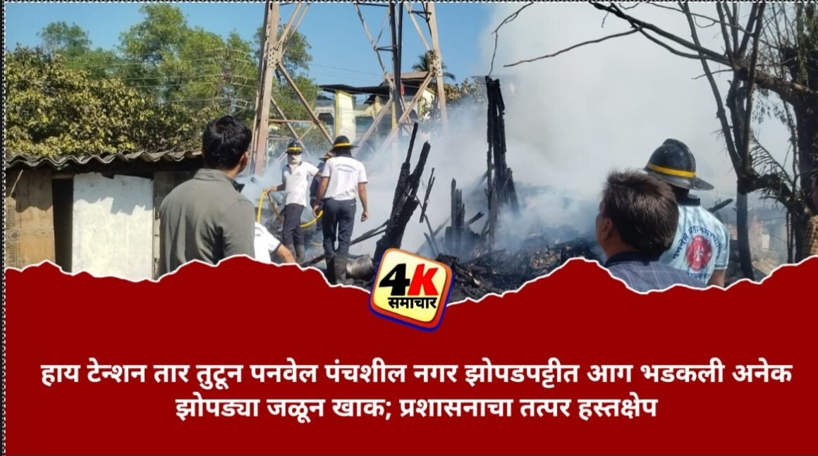 हाय टेन्शन तार तुटून पनवेल पंचशील नगर झोपडपट्टीत आग भडकली अनेक झोपड्या जळून खाक; प्रशासनाचा तत्पर हस्तक्षेप