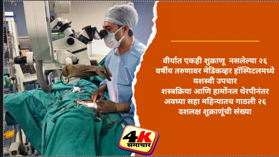 वीर्यात एकही शुक्राणू&nbsp; नसलेल्या २६ वर्षीय तरुणावर मेडिकव्हर हॉस्पिटलमध्ये यशस्वी उपचार