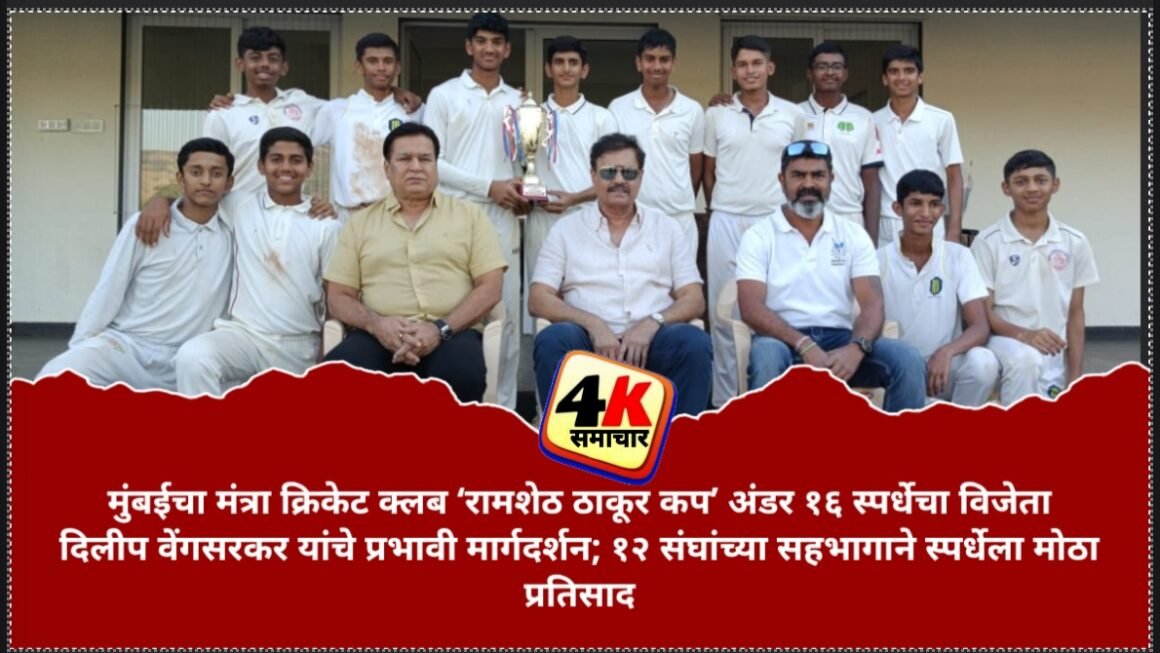 मंत्रा क्रिकेट क्लब ‘रामशेठ ठाकूर कप’ अंडर १६ स्पर्धेचा विजेतादिलीप वेंगसरकर यांचे प्रभावी मार्गदर्शन; १२ संघांच्या सहभागाने स्पर्धेला मोठा प्रतिसाद