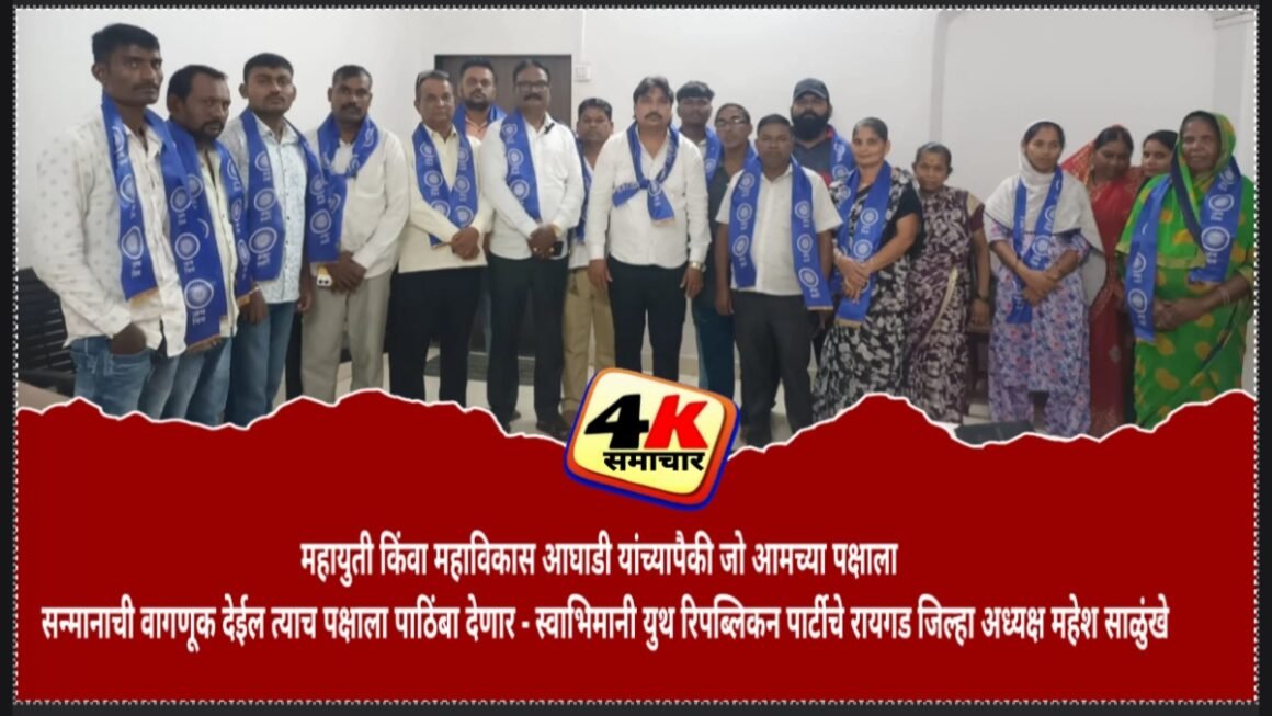 महायुती किंवा महाविकास आघाडी यांच्यापैकी जो आमच्या पक्षाला सन्मानाची वागणूक देईल त्याच पक्षाला पाठिंबा देणार – स्वाभिमानी युथ रिपब्लिकन पार्टीचे रायगड जिल्हा अध्यक्ष महेश साळुंखे