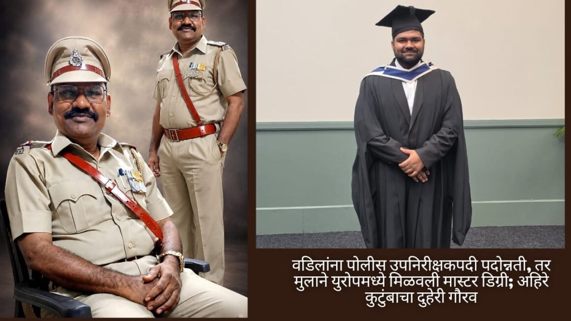 वडिलांना पोलीस उपनिरीक्षकपदी पदोन्नती, तर मुलाने युरोपमध्ये मिळवली मास्टर डिग्री; अहिरे कुटुंबाचा दुहेरी गौरव